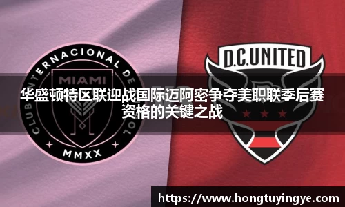 华盛顿特区联迎战国际迈阿密争夺美职联季后赛资格的关键之战